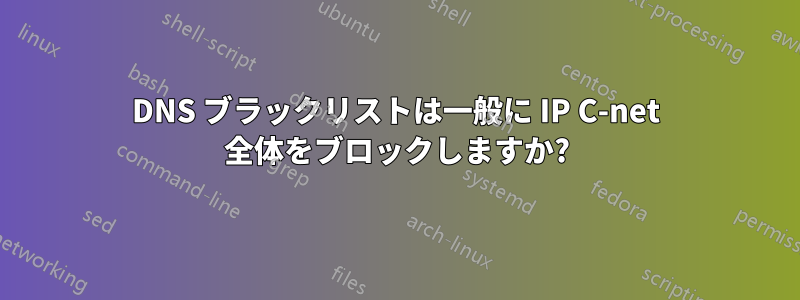 DNS ブラックリストは一般に IP C-net 全体をブロックしますか?