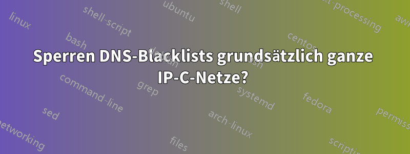 Sperren DNS-Blacklists grundsätzlich ganze IP-C-Netze?