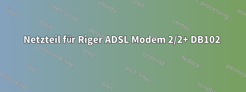Netzteil für Riger ADSL Modem 2/2+ DB102