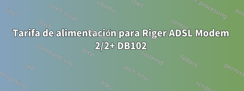 Tarifa de alimentación para Riger ADSL Modem 2/2+ DB102