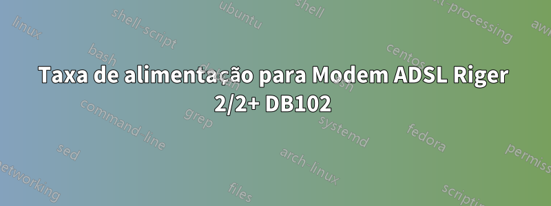 Taxa de alimentação para Modem ADSL Riger 2/2+ DB102