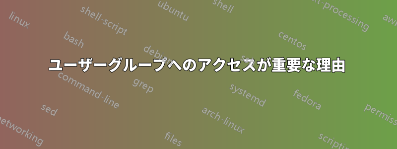 ユーザーグループへのアクセスが重要な理由