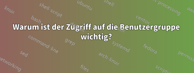 Warum ist der Zugriff auf die Benutzergruppe wichtig?