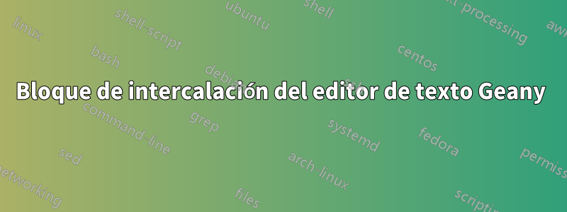 Bloque de intercalación del editor de texto Geany