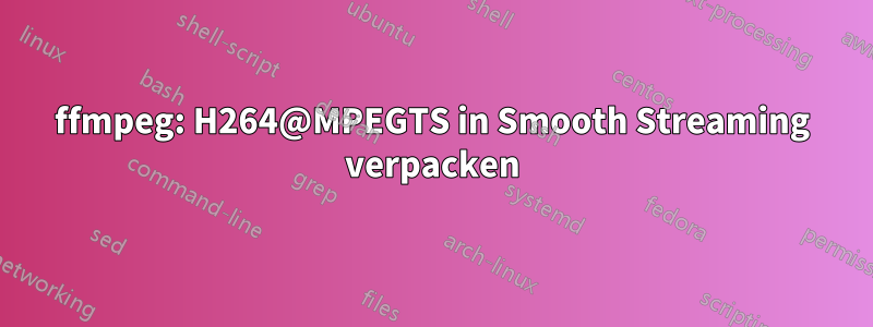 ffmpeg: H264@MPEGTS in Smooth Streaming verpacken