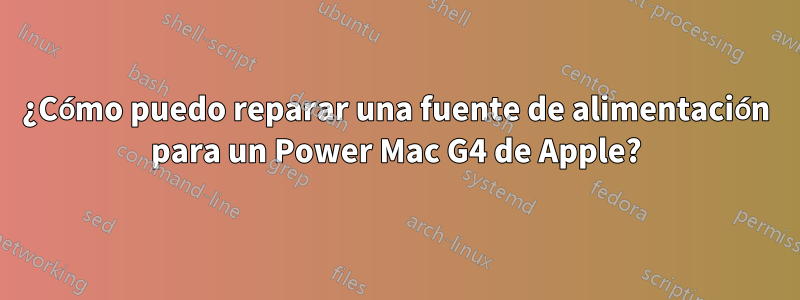 ¿Cómo puedo reparar una fuente de alimentación para un Power Mac G4 de Apple?