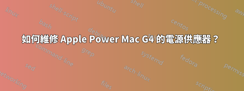 如何維修 Apple Power Mac G4 的電源供應器？