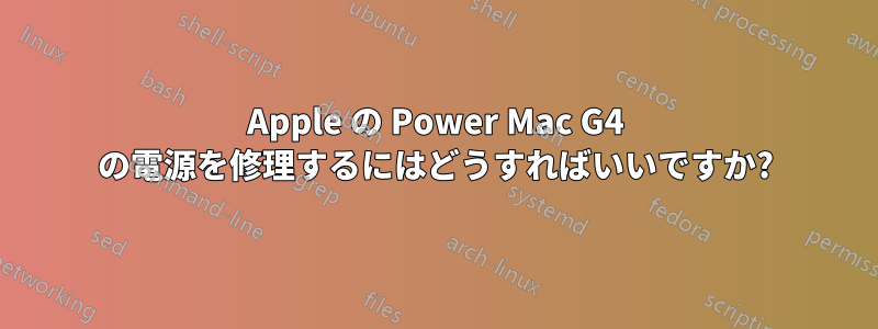 Apple の Power Mac G4 の電源を修理するにはどうすればいいですか?