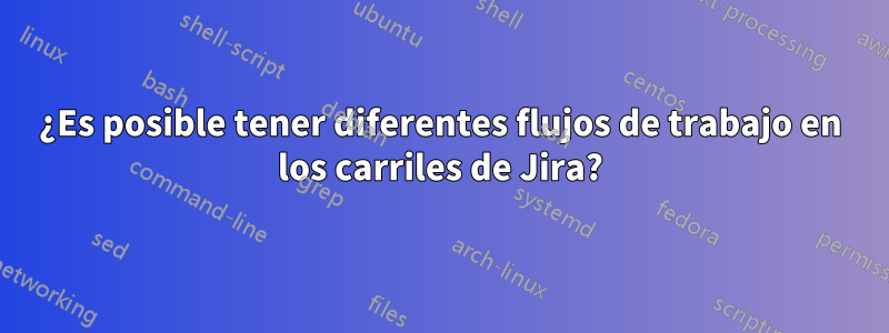 ¿Es posible tener diferentes flujos de trabajo en los carriles de Jira?