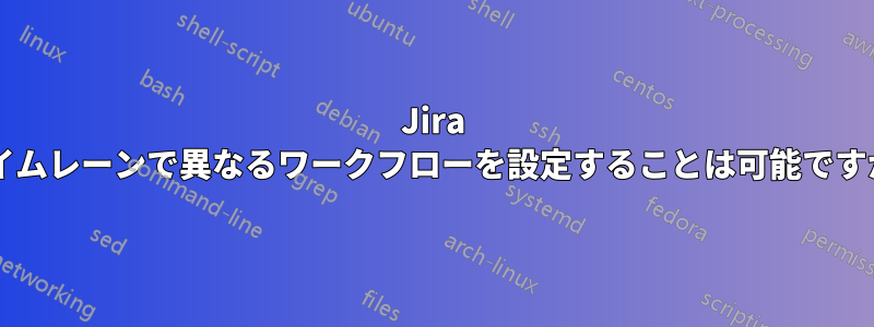 Jira スイムレーンで異なるワークフローを設定することは可能ですか?