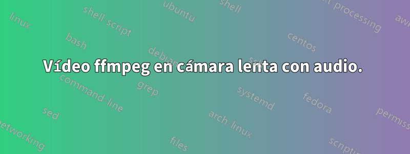 Vídeo ffmpeg en cámara lenta con audio.