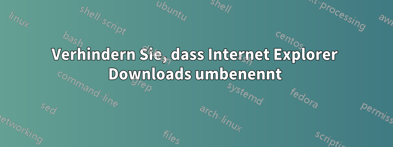 Verhindern Sie, dass Internet Explorer Downloads umbenennt