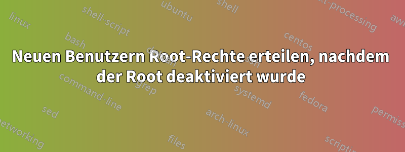 Neuen Benutzern Root-Rechte erteilen, nachdem der Root deaktiviert wurde
