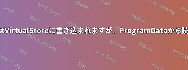 設定ファイルはVirtualStoreに書き込まれますが、ProgramDataから読み取られます