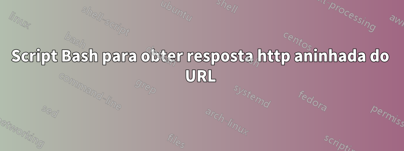 Script Bash para obter resposta http aninhada do URL