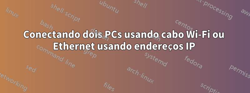 Conectando dois PCs usando cabo Wi-Fi ou Ethernet usando endereços IP