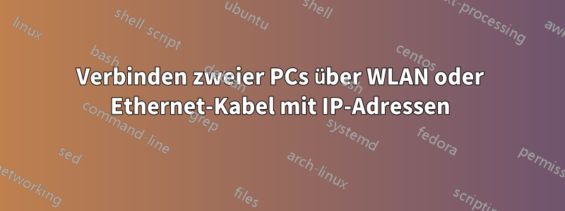 Verbinden zweier PCs über WLAN oder Ethernet-Kabel mit IP-Adressen