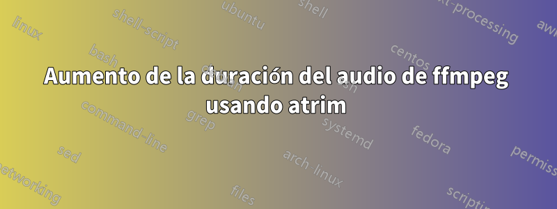 Aumento de la duración del audio de ffmpeg usando atrim