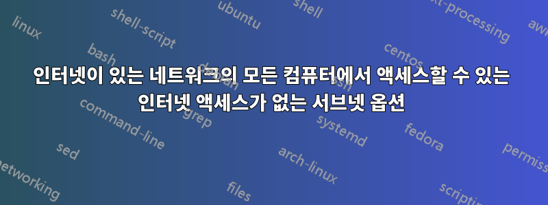 인터넷이 있는 네트워크의 모든 컴퓨터에서 액세스할 수 있는 인터넷 액세스가 없는 서브넷 옵션