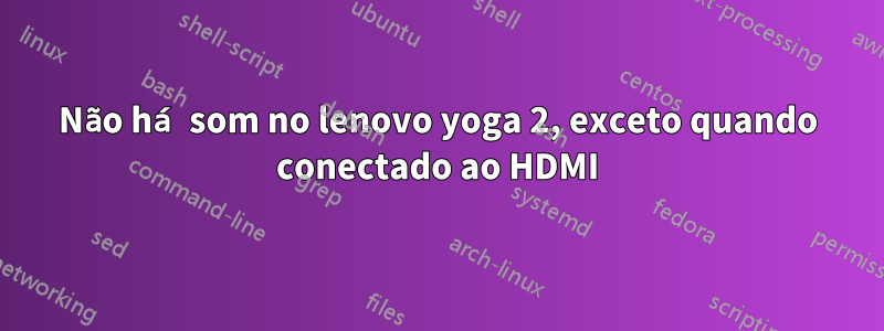 Não há som no lenovo yoga 2, exceto quando conectado ao HDMI