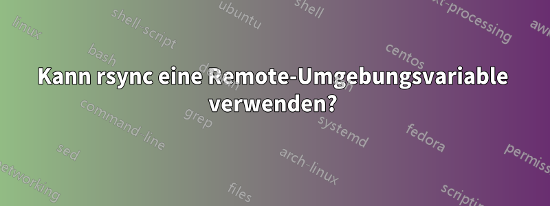 Kann rsync eine Remote-Umgebungsvariable verwenden?
