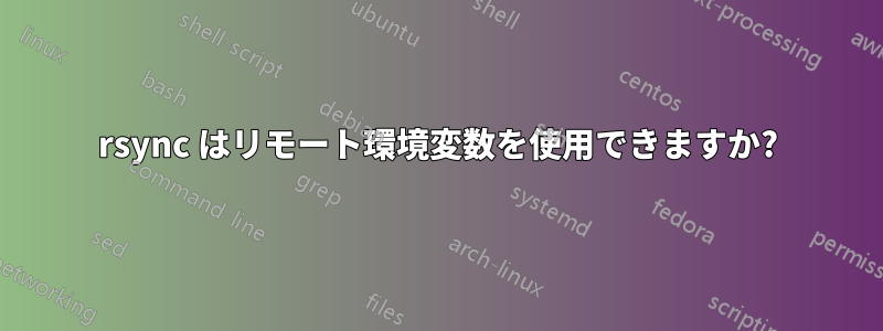 rsync はリモート環境変数を使用できますか?