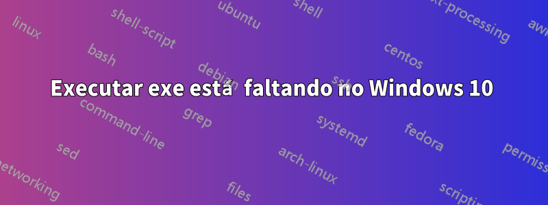 Executar exe está faltando no Windows 10