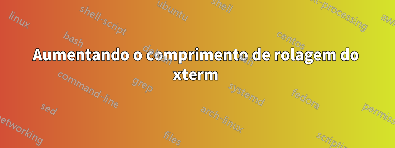 Aumentando o comprimento de rolagem do xterm