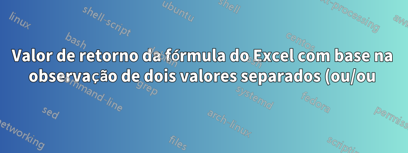 Valor de retorno da fórmula do Excel com base na observação de dois valores separados (ou/ou)
