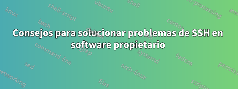 Consejos para solucionar problemas de SSH en software propietario