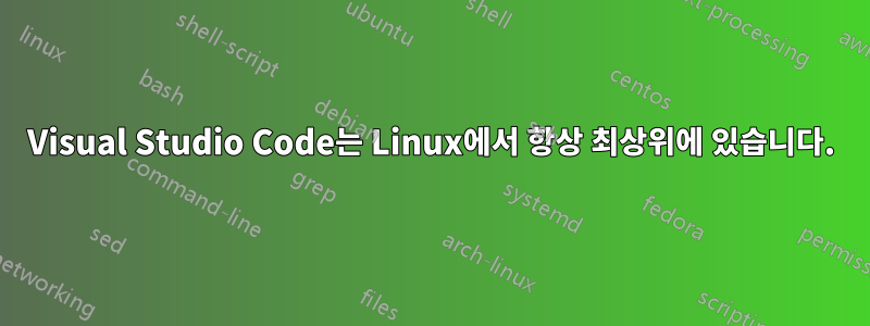 Visual Studio Code는 Linux에서 항상 최상위에 있습니다.