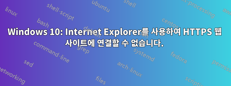 Windows 10: Internet Explorer를 사용하여 HTTPS 웹 사이트에 연결할 수 없습니다.
