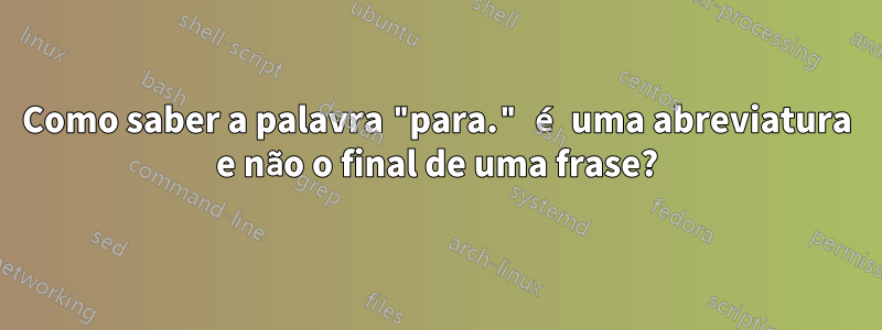 Como saber a palavra "para." é uma abreviatura e não o final de uma frase?