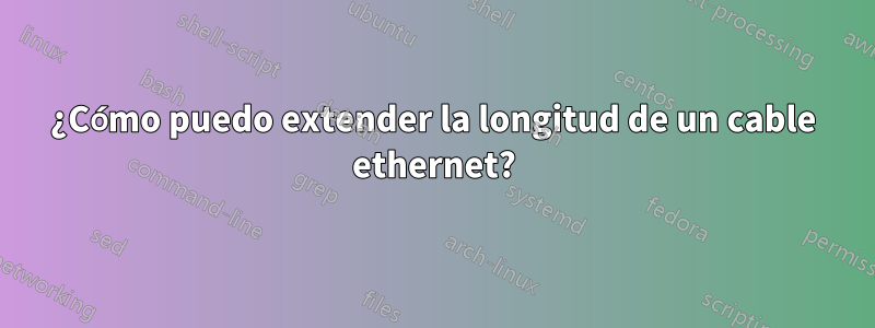 ¿Cómo puedo extender la longitud de un cable ethernet?