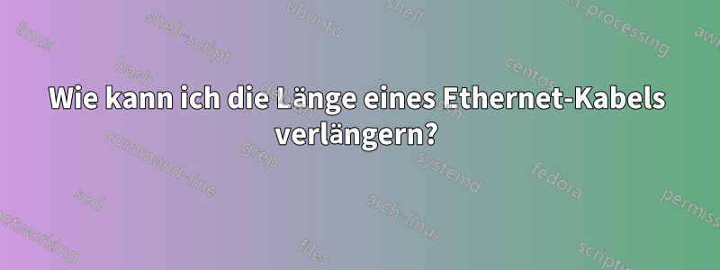 Wie kann ich die Länge eines Ethernet-Kabels verlängern?
