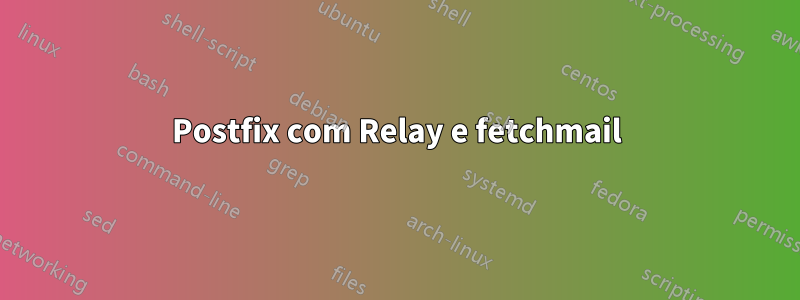 Postfix com Relay e fetchmail
