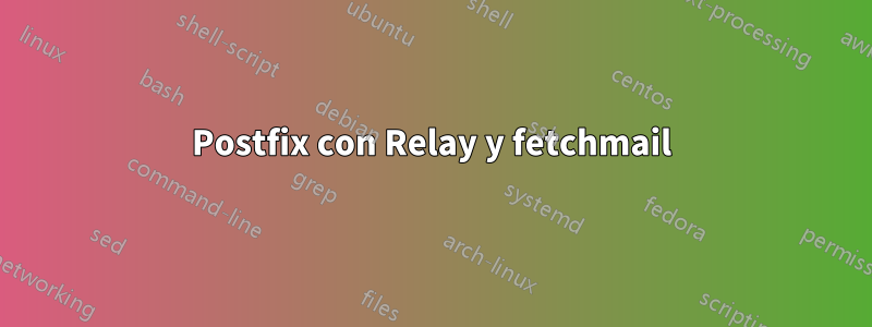 Postfix con Relay y fetchmail