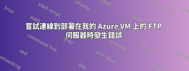嘗試連線到部署在我的 Azure VM 上的 FTP 伺服器時發生錯誤