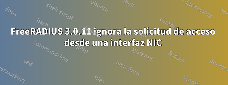 FreeRADIUS 3.0.11 ignora la solicitud de acceso desde una interfaz NIC