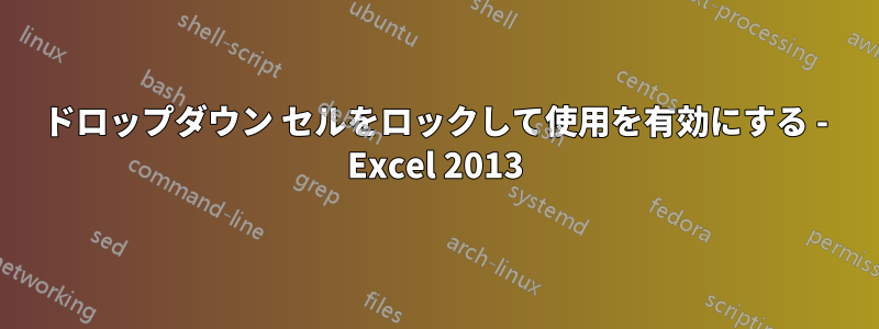 ドロップダウン セルをロックして使用を有効にする - Excel 2013