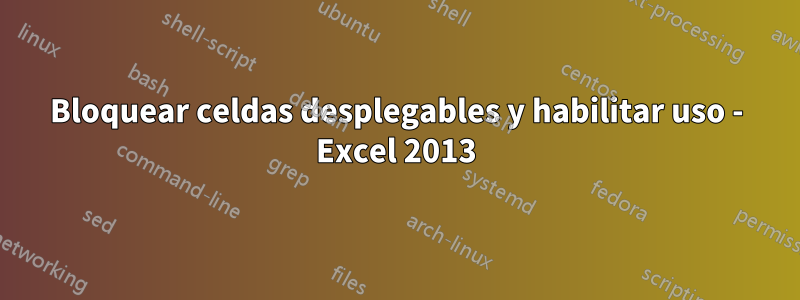 Bloquear celdas desplegables y habilitar uso - Excel 2013