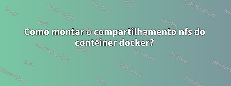 Como montar o compartilhamento nfs do contêiner docker?