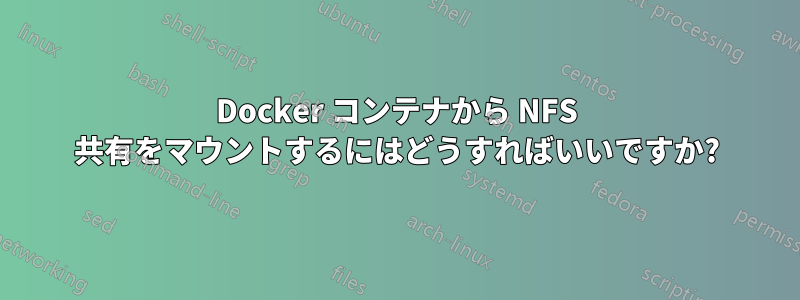 Docker コンテナから NFS 共有をマウントするにはどうすればいいですか?