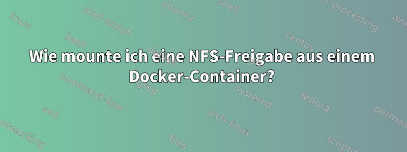 Wie mounte ich eine NFS-Freigabe aus einem Docker-Container?