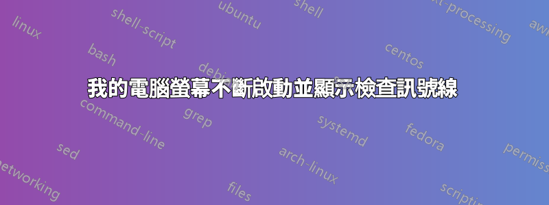 我的電腦螢幕不斷啟動並顯示檢查訊號線