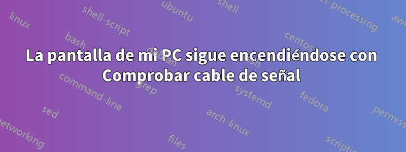 La pantalla de mi PC sigue encendiéndose con Comprobar cable de señal