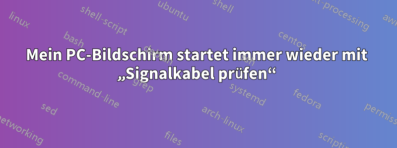 Mein PC-Bildschirm startet immer wieder mit „Signalkabel prüfen“