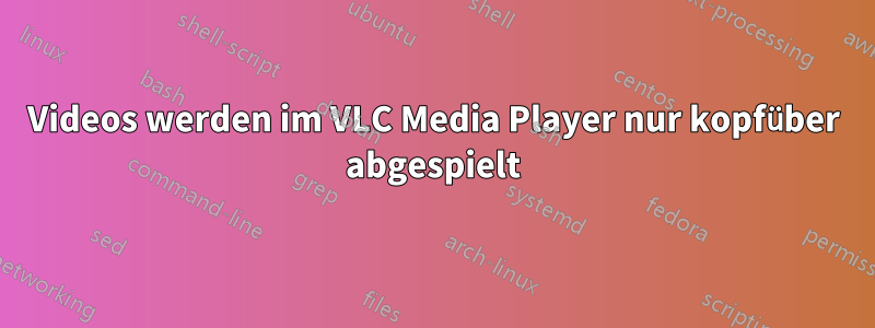 Videos werden im VLC Media Player nur kopfüber abgespielt