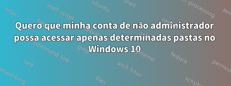 Quero que minha conta de não administrador possa acessar apenas determinadas pastas no Windows 10