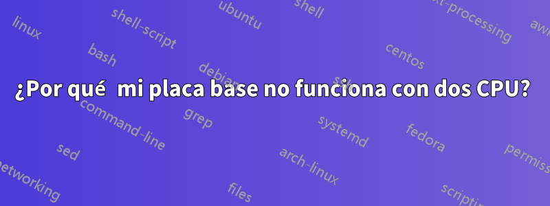 ¿Por qué mi placa base no funciona con dos CPU?